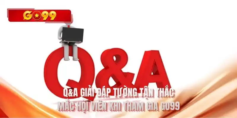Q&A giải đáp tường tận thắc mắc hội viên khi tham gia GO99