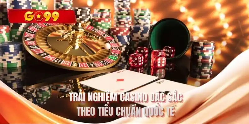Trải nghiệm casino đặc sắc theo tiêu chuẩn quốc tế